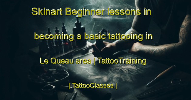 Skinart Beginner lessons in becoming a basic tattooing in Le Queau area | TattooTraining | TattooClasses | SkinartTraining-France